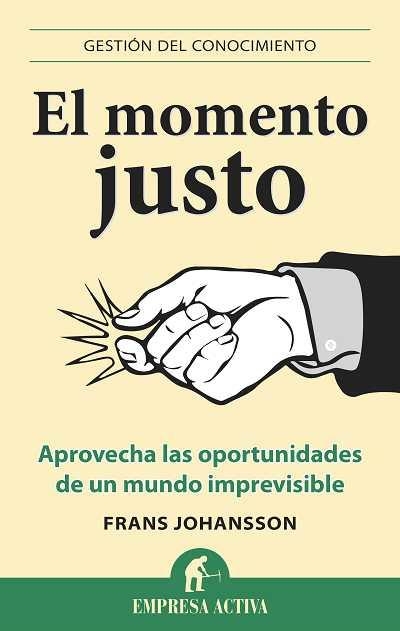 EL MOMENTO JUSTO.APROVECHA LAS OPORTUNIDADES DE UN MUNDO IMPREVISIBLE | 9788496627543 | JOHANSSON,FRANS | Llibreria Geli - Llibreria Online de Girona - Comprar llibres en català i castellà