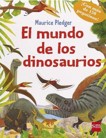 EL MUNDO DE LOS DINOSAURIOS ¡CON MÁS DE 150 PEGATINAS! | 9788467559958 | PLEDGER,MAURICE | Llibreria Geli - Llibreria Online de Girona - Comprar llibres en català i castellà