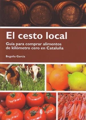 EL CESTO LOCAL.GUÍA PARA COMPRAR ALIMENTOS DE KILÓMETRO CERO EN CATALUÑA | 9788476287248 | GARCÍA,BEGOÑA | Llibreria Geli - Llibreria Online de Girona - Comprar llibres en català i castellà