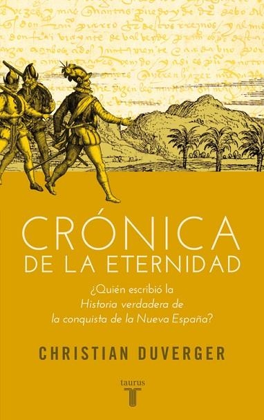 CRÓNICA DE LA ETERNIDAD ¿QUIÉN ESCRIBIÓ LA HISTORIA VERDADERA DE LA CONQUISTA DE LA NUEVA ESPAÑA? | 9788430607068 | DUVERGER,CHRISTIAN (1948,FRANÇA) | Llibreria Geli - Llibreria Online de Girona - Comprar llibres en català i castellà