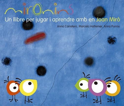 MIRONINS.UN LLIBRE PER JUGAR I APRENDRE AMB EN JOAN MIRÓ | 9788425226823 | CARRTERO,ANNA/HATTEMER,MARCELA/PURROY,ANNA | Llibreria Geli - Llibreria Online de Girona - Comprar llibres en català i castellà