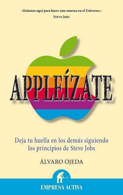 APPLEÍZATE.DEJA TU HUELLA EN LOS DEMÁS SIGUIENDO LOS PRINCIPIOS DE STEVE JOBS | 9788496627673 | OJEDA,ÁLVARO | Libreria Geli - Librería Online de Girona - Comprar libros en catalán y castellano