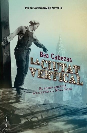 LA CIUTAT VERTICAL.EL SOMNI AMERICA D'UN CATALA A NOVA YORK | 9788466413572 | CABEZAS,BEA | Libreria Geli - Librería Online de Girona - Comprar libros en catalán y castellano