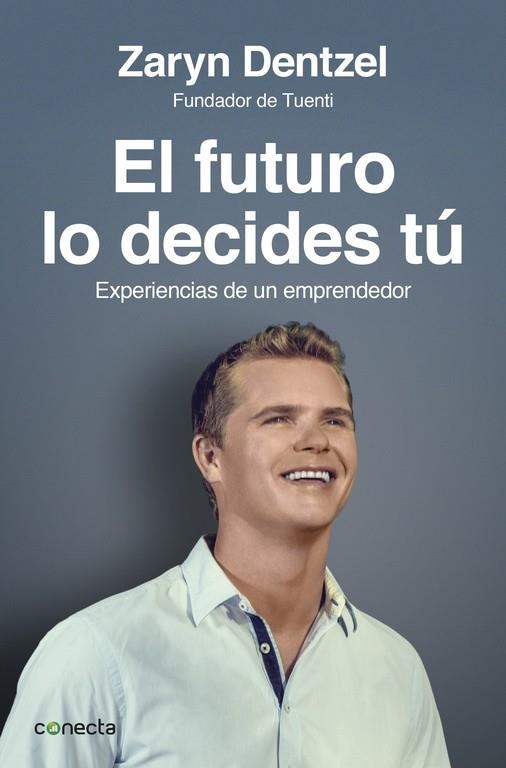 EL FUTURO LO DECIDES TÚ.EXPERIENCAS DE UN EMPRENDEDOR (FUNDADOR DE TUENTI) | 9788415431565 | DENTZEL,ZARYN | Libreria Geli - Librería Online de Girona - Comprar libros en catalán y castellano