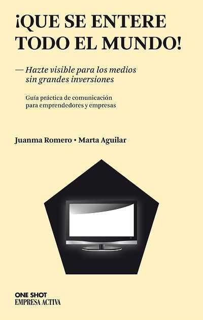 QUE SE ENTERE TODO EL MUNDO! HAZTE VISIBLE PARA LOS MEDIOS SIN GRANDES INVERSIONES | 9788496627734 | ROMERO,JUANMA/AGUILAR,MARTA | Llibreria Geli - Llibreria Online de Girona - Comprar llibres en català i castellà