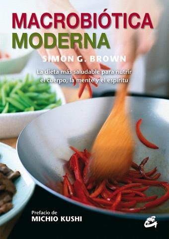 MACROBIÓTICA MODERNA.LA DIETA MÁS SALUDABLE PARA NUTRIR EL CUERPO, LA MENTE Y EL ESPÍRITU | 9788484454731 | BROWN,SIMON G. | Llibreria Geli - Llibreria Online de Girona - Comprar llibres en català i castellà