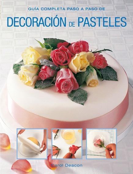 GUÍA COMPLETA PASO A PASO DE DECORACIÓN DE PASTELES | 9788415053330 | DEACON,CAROL | Llibreria Geli - Llibreria Online de Girona - Comprar llibres en català i castellà