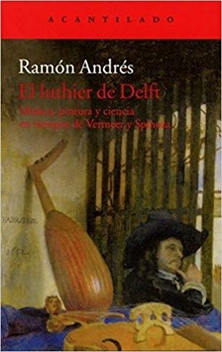 EL LUTHIER DE DELFT.MÚSICA,PINTURA Y CIENCIA EN TIEMPOS DE VERMEER Y SPINOZA | 9788415689799 | ANDRÉS,RAMÓN (1955,PAMPLONA) | Libreria Geli - Librería Online de Girona - Comprar libros en catalán y castellano