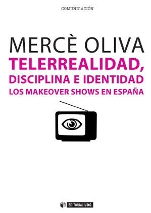 TELERREALIDAD, DISCIPLINA E IDENTIDAD.LOS MAKEOVER SHOWS DE ESPAÑA | 9788490299586 | OLIVA,MERCE | Llibreria Geli - Llibreria Online de Girona - Comprar llibres en català i castellà