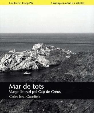 MAR DE TOTS.VIATGE LITERARI PEL CAP DE CREUS | 9788415808046 | GUARDIOLA,CARLES-JORDI (ED) | Libreria Geli - Librería Online de Girona - Comprar libros en catalán y castellano