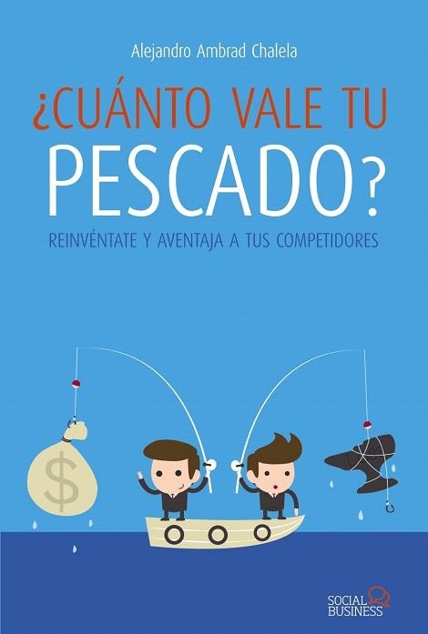 CUÁNTO VALE TU PESCADO? REINVÉNTATE Y AVENTAJA A TUS COMPETIDORES | 9788441534032 | AMBRAD CHALELA,ALEJANDRO | Llibreria Geli - Llibreria Online de Girona - Comprar llibres en català i castellà