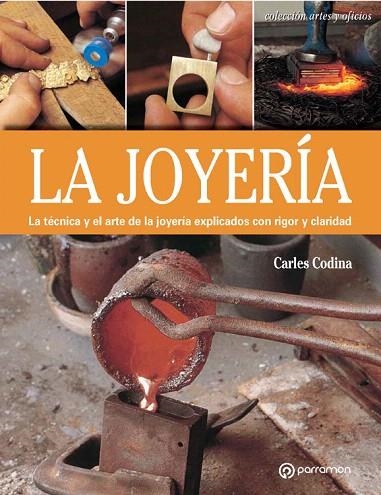 LA JOYERIA.LA TECNICA Y EL ARTE DE LA JOYERIA EXPLICADOS CON RIGOR Y CLARIDAD | 9788434241039 | CODINA,CARLES | Llibreria Geli - Llibreria Online de Girona - Comprar llibres en català i castellà