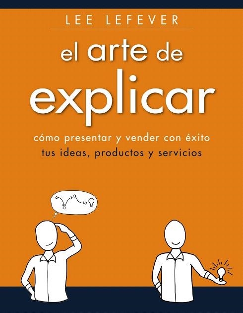 EL ARTE DE EXPLICAR.COMO PRESENTAR Y VENDER CON ÉXITO TUS IDEAS, PRODUCTOS Y SERVICIOS | 9788441534223 | LEFEVER,LEE | Llibreria Geli - Llibreria Online de Girona - Comprar llibres en català i castellà