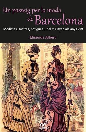 UN PASSEIG PER LA MODA DE BARCELONA. MODISTES, SASTRES, BOTIGUES...DEL MIRINYAC ALS ANYS VINT | 9788472460980 | ALBERTÍ,ELISENDA | Llibreria Geli - Llibreria Online de Girona - Comprar llibres en català i castellà