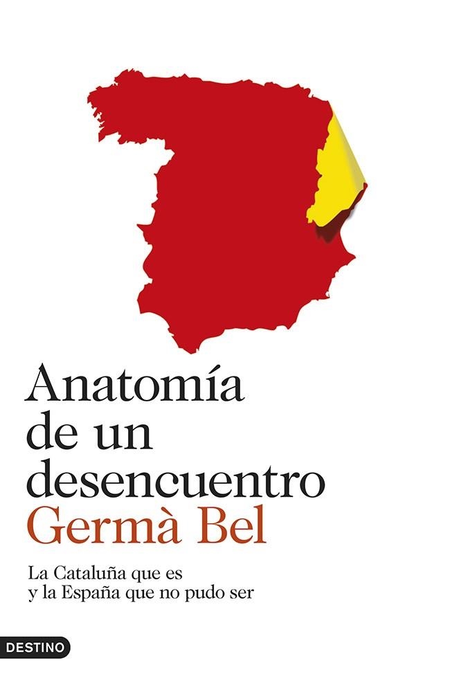 ANATOMÍA DE UN DESENCUENTRO.LA CATALUÑA QUE ES Y LA ESPAÑA QUE NO PUDO SER | 9788423347278 | BEL,GERMÀ | Llibreria Geli - Llibreria Online de Girona - Comprar llibres en català i castellà