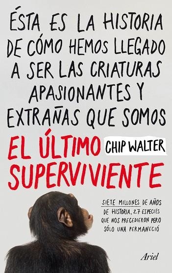 EL ÚLTIMO SUPERVIVIENTE.SIETE MILLONES DE AÑOS DE HISTORIA,27 ESPECIES QUE NOS PRECEDIERON PERO SÓLO UNA PERMANECIÓ | 9788434412033 | WALTER,CHIP | Llibreria Geli - Llibreria Online de Girona - Comprar llibres en català i castellà