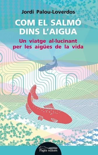 COM EL SALMÓ DINS L'AIGUA.UN VIATGE AL·LUCINANT PER LES AIGÜES DE LA VIDA | 9788499754178 | PALOU-LOVERDOS,JORDI | Llibreria Geli - Llibreria Online de Girona - Comprar llibres en català i castellà