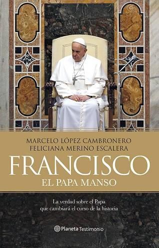 FRANCISCO,EL PAPA MANSO.LA VERDAD SOBRE EL PAPA QUE CAMBIARA EL CURSO DE LA HISTORIA | 9788408121442 | LOPEZ,MARCELO/MERINO,FELICIANA | Llibreria Geli - Llibreria Online de Girona - Comprar llibres en català i castellà