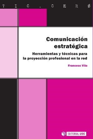 COMUNICACIÓN ESTRATÉGICA.HERRAMIENTAS Y TÉCNICAS PARA LA PROYECCIÓN PROFESIONAL | 9788490292303 | VILA,FRANCESC | Llibreria Geli - Llibreria Online de Girona - Comprar llibres en català i castellà