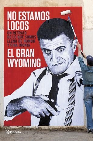 NO ESTAMOS LOCOS.UN RETRATO DE LO QUE SOMOS LLENO DE HUMOR Y FINA IRONÍA | 9788408118657 | EL GRAN WYOMING | Llibreria Geli - Llibreria Online de Girona - Comprar llibres en català i castellà