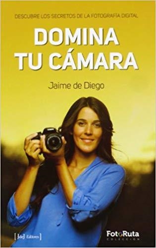 DOMINA TU CAMARA.DESCUBRE LOS SECRETOS DE LA FOTOGRAFIA DIGITAL | 9788415131458 | DE DIEGO,JAIME | Llibreria Geli - Llibreria Online de Girona - Comprar llibres en català i castellà