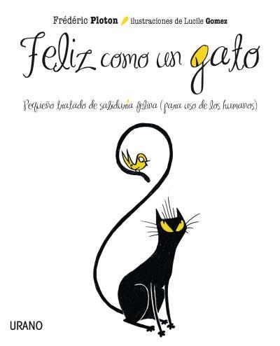 FELIZ COMO UN GATO.PEQUEÑO TRATADO DE SABIDURIA FELINA (PARA USO DE LOS HUMANOS) | 9788479537562 | PLOTON,FRÉDÉRIC/GOMEZ,LUCILE (IL) | Llibreria Geli - Llibreria Online de Girona - Comprar llibres en català i castellà