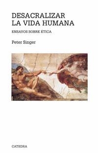 DESACRALIZAR LA VIDA HUMANA.ENSAYOS SOBRE ETICA | 9788437620961 | SINGER,PETER | Llibreria Geli - Llibreria Online de Girona - Comprar llibres en català i castellà