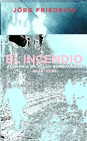 EL INCENDIO.ALEMANIA BAJO LOS BOMBARDEOS 1940-1945 | 9788430605217 | FRIEDICH,JORG | Llibreria Geli - Llibreria Online de Girona - Comprar llibres en català i castellà