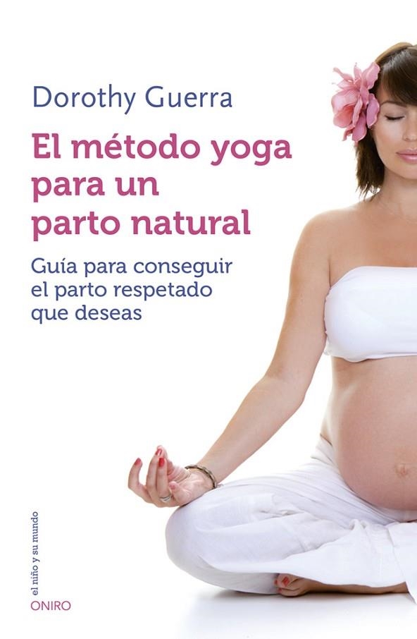 EL MÉTODO YOGA PARA UN PARTO NATURAL.GUÍA PARA CONSEGUIR EL PARTO RESPETADO QUE DESEAS | 9788497547499 | GUERRA,DOROTHY | Llibreria Geli - Llibreria Online de Girona - Comprar llibres en català i castellà