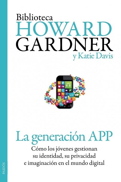 LA GENERACIÓN APP.CÓMO LOS JÓVENES GESTIONAN SU IDENTIDAD,SU PRIVACIDAD Y SU IMAGINACIÓN EN EL MUNDO DIGITAL | 9788449329852 | GARDNER,HOWARD/DAVIS,KATIE  | Llibreria Geli - Llibreria Online de Girona - Comprar llibres en català i castellà