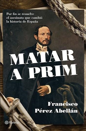 MATAR A PRIM.POR FIN SE RESUELVE EL ASESINATO QUE CAMBIÓ LA HISTORIA DE ESPAÑA | 9788408124542 | PÉREZ ABELLÁN,FRANCISCO | Llibreria Geli - Llibreria Online de Girona - Comprar llibres en català i castellà