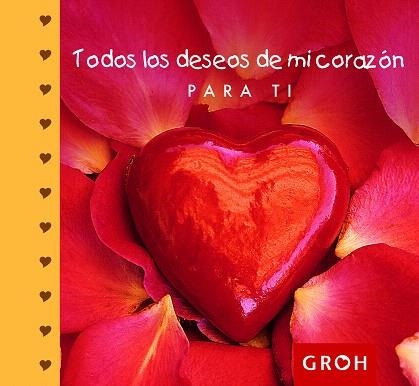 TODOS LOS DESEOS DE MI CORAZÓN PARA TI | 9788490680100 | GROH | Llibreria Geli - Llibreria Online de Girona - Comprar llibres en català i castellà