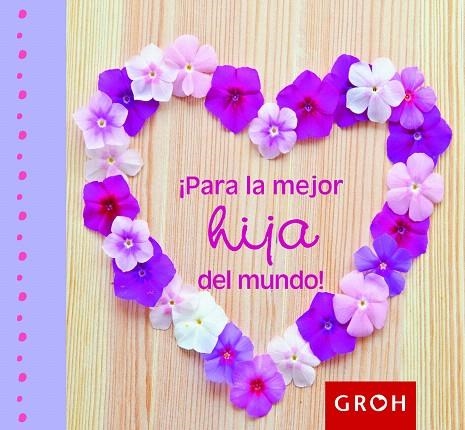 PARA LA MEJOR HIJA DEL MUNDO! | 9788490680001 | GROH | Llibreria Geli - Llibreria Online de Girona - Comprar llibres en català i castellà