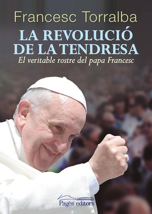 LA REVOLUCIÓ DE LA TENDRESA.EL VERITABLE ROSTRE LA PAPA FRANCESC | 9788499754543 | TORRALBA,FRANCESC | Libreria Geli - Librería Online de Girona - Comprar libros en catalán y castellano