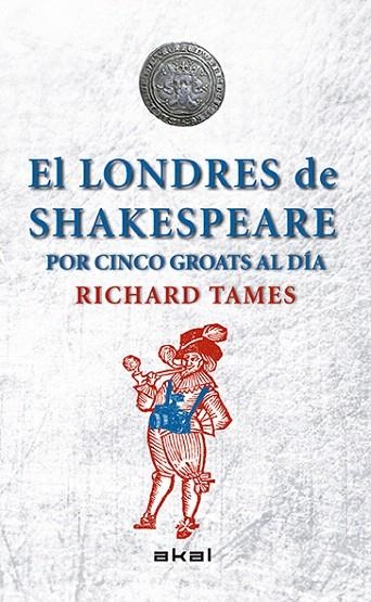 EL LONDRES DE SHAKESPEARE CON CINCO GROATS AL DÍA | 9788446039495 | TAMES,RICHARD | Llibreria Geli - Llibreria Online de Girona - Comprar llibres en català i castellà