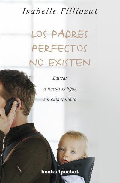 LOS PADRES PERFECTOS NO EXISTEN.EDUCAR A NUESTROS HIJOS SIN CULPABILIDAD | 9788415870166 | FILLIOZAT,ISABELLE | Llibreria Geli - Llibreria Online de Girona - Comprar llibres en català i castellà