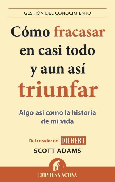 CÓMO FRACASAR EN CASI TODO Y AUN ASÍ TRIUNFAR.ALGO ASÍ COMO LA HISTORIA DE MI VIDA | 9788496627895 | ADAMS,SCOTT | Llibreria Geli - Llibreria Online de Girona - Comprar llibres en català i castellà