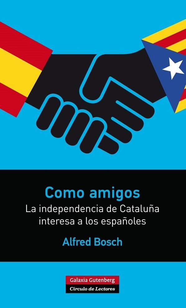 COMO AMIGOS.LA INDEPENDENCIA DE CATALUÑA INTERESA A LOS ESPAÑOLES | 9788416072286 | BOSCH,ALFRED | Libreria Geli - Librería Online de Girona - Comprar libros en catalán y castellano