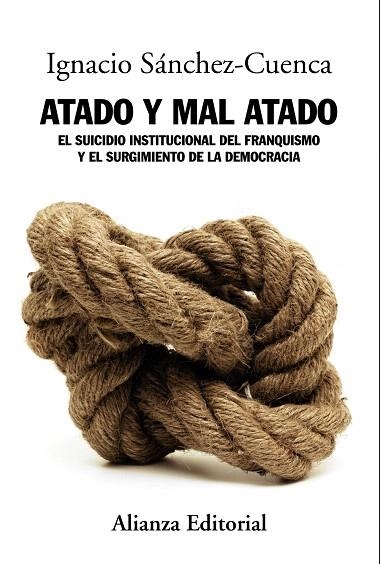 ATADO Y MAL ATADO.EL SUICIDIO INSTITUCIONAL DEL FRANQUISMO Y EL SURGIMIENTO DE LA DEMOCRACIA | 9788420684710 | SÁNCHEZ-CUENCA,IGNACIO | Llibreria Geli - Llibreria Online de Girona - Comprar llibres en català i castellà