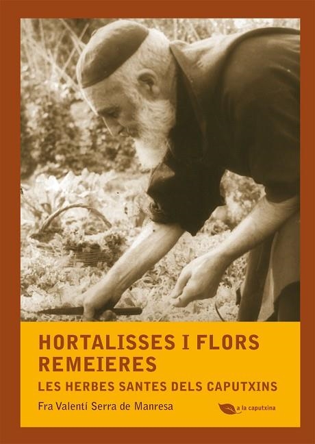 HORTALISSES I FLORS REMEIERES.LES HERBES SANTES DELS CAPUTXINS | 9788499792507 | SERRA DE MANRESA,FRA VALENTÍ | Llibreria Geli - Llibreria Online de Girona - Comprar llibres en català i castellà