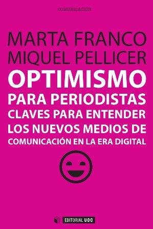 OPTIMISMO PARA PERIODISTAS.CLAVES PARA ENTENDER LOS NUEVOS MEDIOS DE COMUNICACIÓN EN LA ERA DIGITAL | 9788490641071 | FRANCO,MARTA/PELLICER,MIQUEL | Llibreria Geli - Llibreria Online de Girona - Comprar llibres en català i castellà