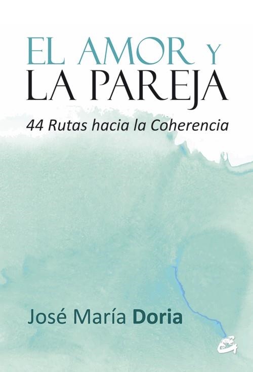 EL AMOR Y LA PAREJA.44 RUTAS HACIA LA COHERENCIA | 9788484455103 | DORIA,JOSÉ MARÍA | Libreria Geli - Librería Online de Girona - Comprar libros en catalán y castellano