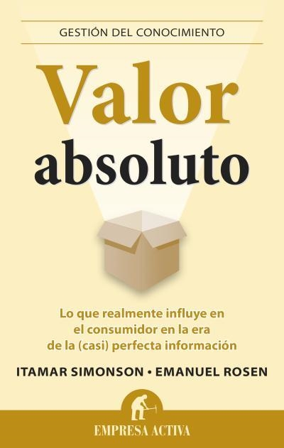 VALOR ABSOLUTO.LO QUE REALMENTE INFLUYE EN EL CONSUMIDOR EN LA ERA DE LA (CASI) PERFECTA INFORMACIÓN | 9788496627987 | SIMONSON,ITAMAR/ROSEN,EMANUEL | Llibreria Geli - Llibreria Online de Girona - Comprar llibres en català i castellà