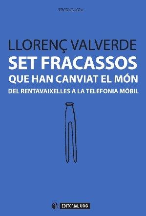 SET FRACASSOS QUE HAN CANVIAT EL MÓN.DEL RENTAVAIXELLES A LA TELEFONIA MÒBIL | 9788490641033 | VALVERDE,LLORENÇ | Llibreria Geli - Llibreria Online de Girona - Comprar llibres en català i castellà