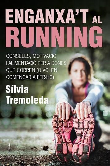 ENGANXA'T AL RUNNING.CONSELLES,MOTIVACIÓ I ALIMENTACIÓ PER A DONES QUE CORREN (O VOLEN COMENÇAR A FER-HO) | 9788466418669 | TREMOLEDA,SÍLVIA | Llibreria Geli - Llibreria Online de Girona - Comprar llibres en català i castellà