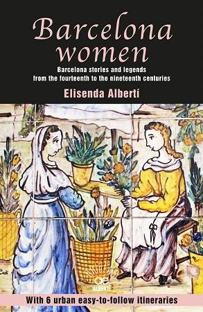 BARCELONA WOMEN.BARCELONA STORIES AND LEGENDS FROM THE FOURTEENTH TO THE NINETEENTH CENTURIES | 9788472461017 | ALBERTÍ,ELISENDA | Llibreria Geli - Llibreria Online de Girona - Comprar llibres en català i castellà