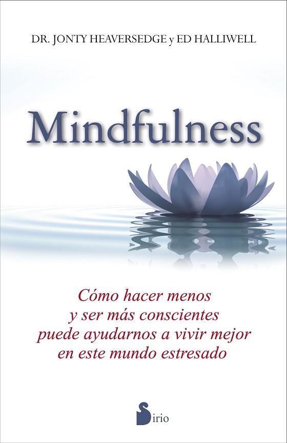 MINDFULNESS.COMO HACER MENOS Y SER MAS CONSCIENTES PUEDE AYUDARNOS A VIVIR MEJOR EN ESTE MUNDO ESTRESADO | 9788478089642 | HEAVERSEDGE,DR.JONTY/HALLIWELL,ED | Llibreria Geli - Llibreria Online de Girona - Comprar llibres en català i castellà