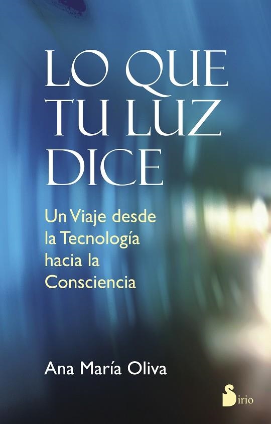 LO QUE TU LUZ DICE.UN VIAJE DESDE LA TECNOLOGIA HACIA LA CONSCIENCIA | 9788478089871 | OLIVA,ANA MARIA | Llibreria Geli - Llibreria Online de Girona - Comprar llibres en català i castellà