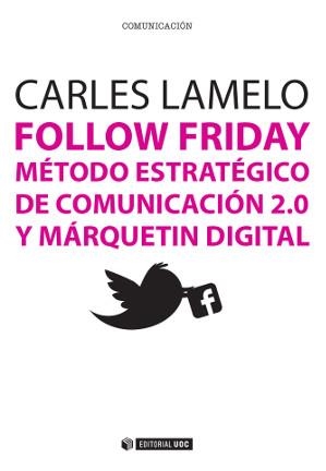 FOLLOW FRIDAY. MÉTODO ESTRATÉGICO DE COMUNICACIÓN 2.0 Y MÁRQUETIN DIGITAL | 9788490641019 | LAMELO VARELA,CARLES | Llibreria Geli - Llibreria Online de Girona - Comprar llibres en català i castellà