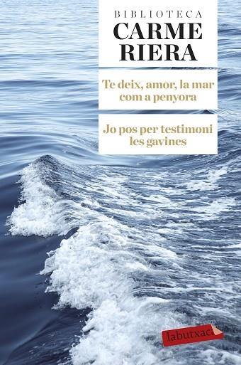 TE DEIX,AMOR,LA MAR COM A PENYORA/JO POS PER TESTIMONI LES GAVINES | 9788499308784 | RIERA,CARME | Llibreria Geli - Llibreria Online de Girona - Comprar llibres en català i castellà